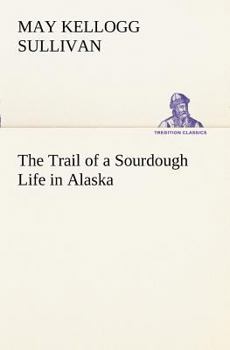 Paperback The Trail of a Sourdough Life in Alaska Book