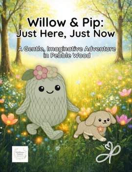 Paperback Willow & Pip: Just Here, Just Now: A Gentle, Imaginative Adventure in Pebble Wood Book