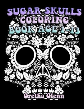Sugar Skulls Coloring Book Age 1-13: Good SUGAR SKULLS Coloring for relaxation