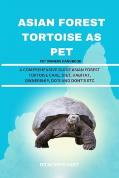 Paperback Asian Forest Tortoise as Pet: A Comprehensive Guide Asian Forest Tortoise Care, Diet, Habitat, Ownership, Do's and Dont's Etc Book