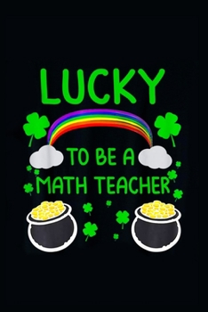 Paperback Lucky To Be A Math Teacher: St. Patricks day Gift for math Teacher Book