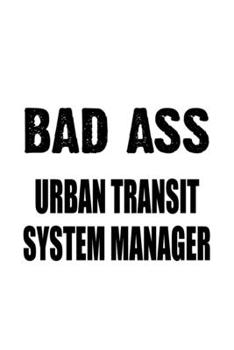 Paperback Bad Ass Urban Transit System Manager: Cool Urban Transit System Manager Notebook, Urban Transit System Managing/Organizer Journal Gift, Diary, Doodle Book