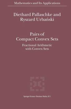 Paperback Pairs of Compact Convex Sets: Fractional Arithmetic with Convex Sets Book