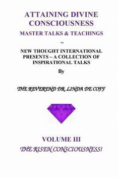 Paperback ATTAINING DIVINE CONSCIOUSNESS Volume III, The Risen Consciousness!: A Collection of Inspirational Talks & Teachings of the Reverend Dr. Linda De Coff Book