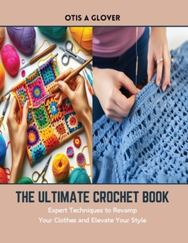 Paperback The Ultimate Crochet Book: Expert Techniques to Revamp Your Clothes and Elevate Your Style Book