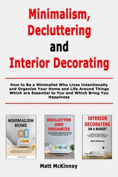 Paperback Minimalism, Decluttering and Interior Decorating: How to Be a Minimalist Who Lives Intentionally and Organize Your Home and Life Around Things Which a Book