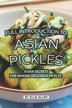 Paperback Full Introduction to Asian Pickles: Asian Secrets for Making Delicious Pickles Book