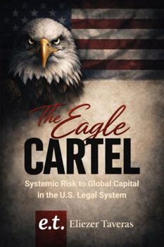 The Eagle Cartel: Systemic Risk to Global Capital in the U.S. Legal System