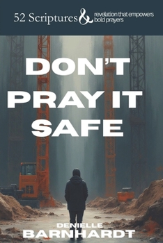 Paperback Don't Pray it Safe: 52 Scriptures and revelation to empower bold prayers. Book