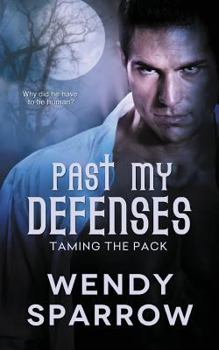 Past My Defenses - Book #1 of the Taming the Pack