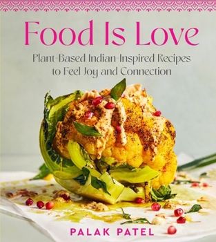 Hardcover Food Is Love: Plant-Based Indian-Inspired Recipes to Feel Joy and Connection Book