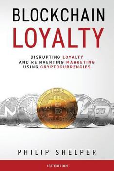 Blockchain Loyalty: Disrupting loyalty and reinventing marketing using cryptocurrencies