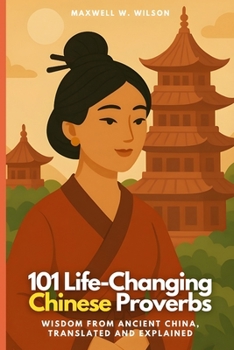 Paperback 101 Life-Changing Chinese Proverbs: Wisdom from Ancient China, Translated and Explained Book