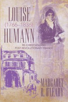 Hardcover Louise Humann (1766-1836): Re-Christianizing Post-Revolutionary France Book