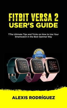 Paperback Fitbit Versa 2 User's Guide: The Ultimate Tips and Tricks on How to Use Your Smartwatch in the Best Optimal Way Book