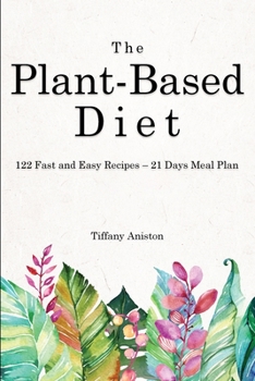 Paperback The Plant-Based Diet: 122 Fast and Easy Recipes - 21 Days Meal Plan Book