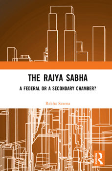 Hardcover The Rajya Sabha: A Federal Second or a Secondary Chamber? Book