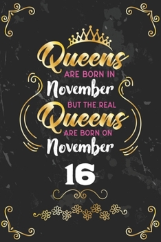 Queens Are Born In November But The Real Queens Are Born On November 16: Funny Blank Lined Notebook Gift for Women and Birthday Card Alternative for Friend or Coworker