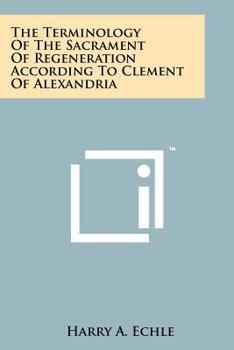 Paperback The Terminology Of The Sacrament Of Regeneration According To Clement Of Alexandria Book