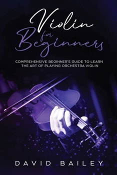 Paperback Violin for Beginners: Comprehensive Beginner's Guide to Learn the Art of Playing Orchestra Violin Book