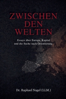ZWISCHEN DEN WELTEN - Essays über Europa, Kapital und die Suche nach Orientierung (German Edition)