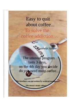 Easy to quit about coffee...: To solve the coffee addiction