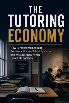 Paperback The Tutoring Economy: How Personalized Learning Became a Shadow School System, and What It Means for the Future of Education Book