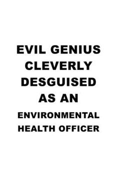 Evil Genius Cleverly Desguised As An Environmental Health Officer: New Environmental Health Officer Notebook, Journal Gift, Diary, Doodle Gift or Notebook | 6 x 9 Compact Size- 109 Blank Lined Pages