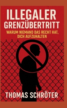 Illegaler Grenzübertritt: Warum niemand das Recht hat, dich aufzuhalten (German Edition)