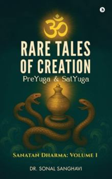 Rare Tales Of Creation PreYuga And SatYuga: Sanatan Dharma: Volume 1