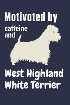 Motivated by caffeine and West Highland White Terrier: For West Highland White Terrier Dog Fans