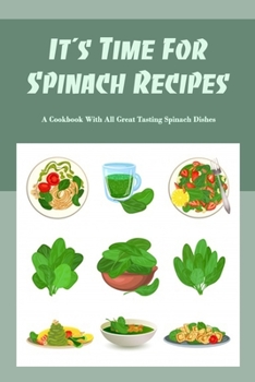 Paperback It's Time For Spinach Recipes: A Cookbook With All Great Tasting Spinach Dishes Book