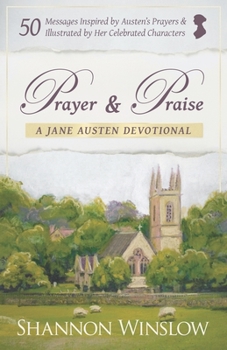 Paperback Prayer and Praise - a Jane Austen Devotional: 50 Messages Inspired by Her Prayers & Illustrated by Her Celebrated Characters Book