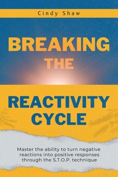 Paperback Breaking The Reactivity Cycle: Master the ability to turn negative reactions into positive responses through the S.T.O.P. technique Book