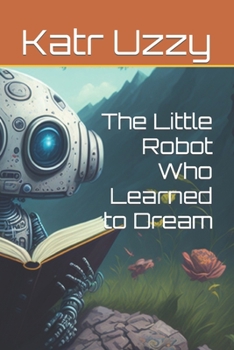Paperback The Little Robot Who Learned to Dream Book