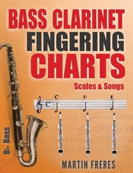Bass Clarinet Fingering Charts, Scales & Songs: A Complete Beginner’s Reference for Playing the Bass Clarinet (Clarinet Fingering Charts, Scales & Songs Book Series for Beginner Clarinetists)
