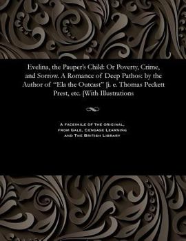 Paperback Evelina, the Pauper's Child: Or Poverty, Crime, and Sorrow. a Romance of Deep Pathos: By the Author of Ela the Outcast [i. E. Thomas Peckett Prest, Book