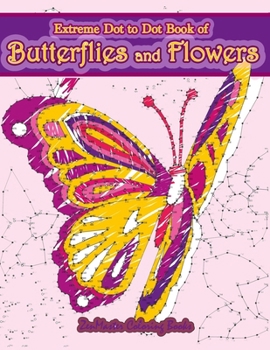 Paperback Extreme Dot to Dot Book of Butterflies and Flowers: Connect The Dots Book for Adults With Butterflies and Flowers for Ultimate Relaxation and Stress R Book