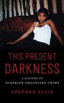 Hardcover This Present Darkness: A History of Nigerian Organised Crime Book