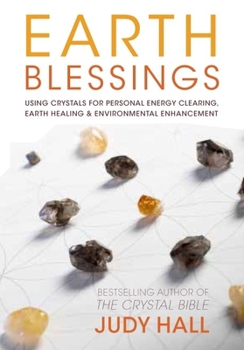 Earth Blessings: Using Crystals For Personal Energy Clearing, Earth Healing & Environmental Enhancement