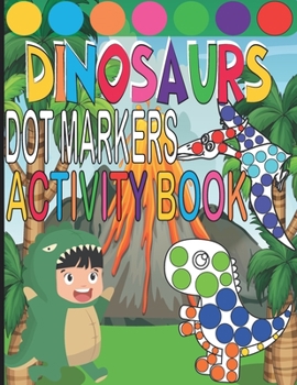 Dot Markers Activity Book: Dinosaurs Easy Guided Dots, Paint Daubers Marker Art Dot Dot Markers, Dinosaur Coloring Book for Toddlers and Kids(Pre