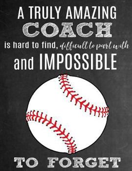 A Truly Amazing Coach Is Hard To Find, Difficult To Part With And Impossible To Forget: Thank You Appreciation Gift for Baseball Coaches: Notebook | Journal | Diary for World's Best Coach