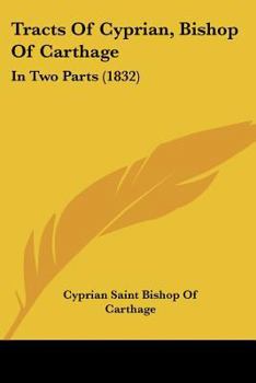 Paperback Tracts Of Cyprian, Bishop Of Carthage: In Two Parts (1832) Book