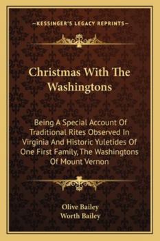 Christmas With The Washingtons: Being A Special Account Of Traditional Rites Observed In Virginia And Historic Yuletides Of One First Family, The Washingtons Of Mount Vernon