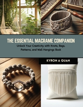 Paperback The Essential Macrame Companion: Unlock Your Creativity with Knots, Bags, Patterns, and Wall Hangings Book