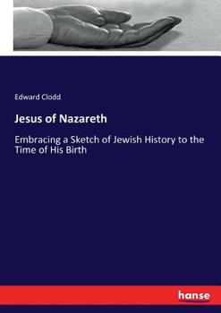 Paperback Jesus of Nazareth: Embracing a Sketch of Jewish History to the Time of His Birth Book