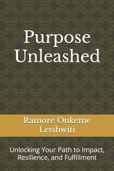 Paperback Purpose Unleashed: Unlocking Your Path to Impact, Resilience, and Fulfillment Book