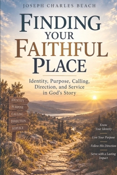 Finding Your Faithful Place: Identity, Purpose, Calling, Direction, and Service in God’s Story