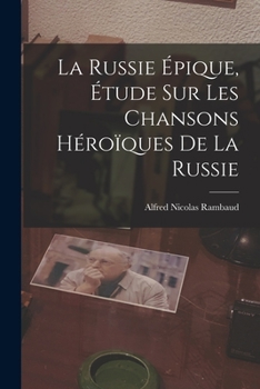 Paperback La Russie Épique, étude sur les Chansons Héroïques de la Russie [French] Book