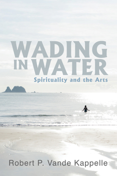 Paperback Wading in Water: Spirituality and the Arts Book